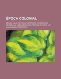 Cover: Epoca Colonial; Mexico Viejo; Noticias Historicas, Tradiciones, Leyendas y Costumbres del Periodo de 1521 a 1821 - Rarebooksclub.com
