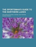 Cover: The Sportsman's Guide to the Northern Lakes; With Hints on Fishing, Hunting, and Trapping - Theclassics.Us