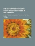 Cover: Die Naturproducte Und Industrieerzeugnisse Im Welthandel; Eine Populare Handelsgeographie Von Prof. Dr. Henkel - Rarebooksclub.com