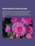 Cover: Professor Knatschke; Selected Works of the Great German Scholar and His Daughter Elsa, Collected and Illustrated by Hansi [Pseud.] and Faithfully Tr. Into English by Prof. R. L. Crewe, PH. D., with an Introduction by ABBE E. Wetterle - Theclassics.Us
