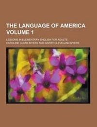 Enlarge image Cover: The Language of America; Lessons in Elementary English for Adults Volume 1 - Theclassics.Us