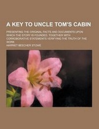 Abbildung von: A Key to Uncle Tom's Cabin; Presenting the Original Facts and Documents Upon Which the Story Is Founded. Together with Corroborative Statements Veri - Theclassics.Us