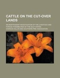 Cover: Cattle on the Cut-Over Lands; An Independent Investigation of the Livestock and Forage Possibilities of the Gulf States - Rarebooksclub.com