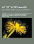 Cover: History of Mormonism; Or, a Faithful Account of That Singular Imposition and Delusion, with Sketches of the Characters of Its Propagators. to Which AR - Theclassics.Us