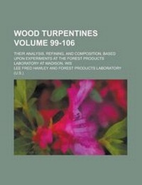 Enlarge image Cover: Wood Turpentines; Their Analysis, Refining, and Composition, Based Upon Experiments at the Forest Products Laboratory at Madison, Wis Volume 99-106 - Rarebooksclub.com