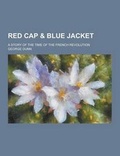 Cover: Red Cap & Blue Jacket; A Story of the Time of the French Revolution - Theclassics.Us