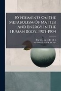 Cover: Experiments on the Metabolism of Matter and Energy in the Human Body, 1903-1904 - Nabu Press