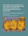 Cover: The Survey and Antiquity of the Towns of Stamford in the County of Lincoln and Tottenham-High-Cross in Middlesex; Together with the Turnament of Tottenham - Rarebooksclub.com