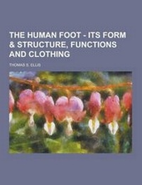 Enlarge image Cover: The Human Foot - Its Form & Structure, Functions and Clothing - Theclassics.Us