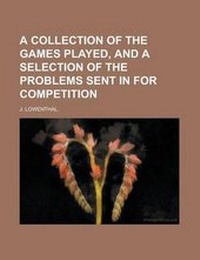 Enlarge image Cover: A Collection of the Games Played, and a Selection of the Problems Sent in for Competition - Rarebooksclub.com