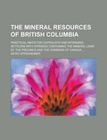 Cover: The Mineral Resources of British Columbia; Practical Hints for Capitalists and Intending Settlers with Appendix Containing the Mineral Laws of the Province and the Dominion of Canada ... - Rarebooksclub.com