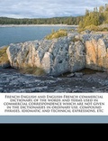 Cover: French-English and English-French Commercial Dictionary, of the Words and Terms Used in Commercial Correspondence Which Are Not Given in the Dictionaries in Ordinary Use, Compound Phrases, Idiomatic and Technical Expressions, Etc - Nabu Press