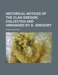 Cover: Historical Notices of the Clan Gregor, Collected and Arranged by D. Gregory - Rarebooksclub.com