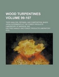 Enlarge image Cover: Wood Turpentines; Their Analysis, Refining, and Composition, Based Upon Experiments at the Forest Products Laboratory at Madison, Wis Volume 99-107 - Rarebooksclub.com