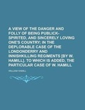 Cover: A View of the Danger and Folly of Being Publick-Spirited, and Sincerely Loving One's Country - Rarebooksclub.com