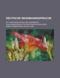 Cover: Deutsche Waidmannssprache; Mit Zugrundelegung Des Gesammten Quellenmaterials Fur Den Praktischen Jager - Rarebooksclub.com