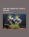 Cover: The Art Work of Louis C. Tiffany - Rarebooksclub.com