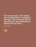 Cover: The Round Table. the Order and Solemnities of Crowning the King - Rarebooksclub.com