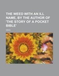 Cover: The Weed with an Ill Name, by the Author of 'The Story of a Pocket Bible' - Rarebooksclub.com