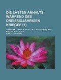 Cover: Die Lasten Anhalts Wahrend Des Dreissigjahrigen Krieges; Ein Beitrag Zur Geschichte Des Dreissigjahrigen Krieges. Bis Z. J. 1629 (1) - Rarebooksclub.com