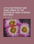 Cover: Little Buttercup and Jenny Wren, by the Author of How to Enter Into Rest - Rarebooksclub.com
