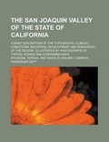 Cover: The San Joaquin Valley of the State of California; A Brief Description of the Topography, Climatic Conditions, Industrial Development and Resources of - Rarebooksclub.com