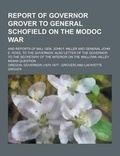 Cover: Report of Governor Grover to General Schofield on the Modoc War; And Reports of Maj. Gen. John F. Miller and General John E. Ross, to the Governor, Al - Theclassics.Us