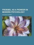 Cover: Froebel as a Pioneer in Modern Psychology - Theclassics.Us