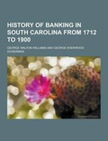 Cover: History of Banking in South Carolina from 1712 to 1900 - Theclassics.Us