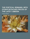 Cover: The Poetical Remains, with Other Detached Pieces of the Late F. Gibson - Theclassics.Us