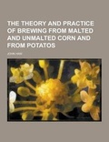 Cover: The Theory and Practice of Brewing from Malted and Unmalted Corn and from Potatos - Theclassics.Us