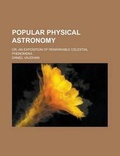 Cover: Popular Physical Astronomy; Or, an Exposition of Remarkable Celestial Phenomena - Rarebooksclub.com