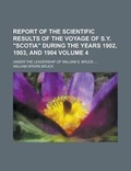 Cover: Report of the Scientific Results of the Voyage of S.Y. "Scotia" During the Years 1902, 1903, and 1904; Under the Leadership of William S. Bruce ... Volume 4 - Rarebooksclub.com