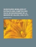 Cover: Inventaires Mobiliers Et Extraits Des Comptes Des Ducs de Bourgogne de la Maison de Valois (1363-1477) - Rarebooksclub.com