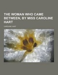Cover: The Woman Who Came Between, by Miss Caroline Hart - Theclassics.Us