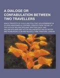 Cover: A Dialoge or Confabulation Between Two Travellers; Which Treateth of Civile and Pollitike Gouvernement in Dyvers Kingdomes & Contries, Printed from - Theclassics.Us