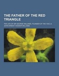 Cover: The Father of the Red Triangle; The Life of Sir George Williams, Founder of the Y.M.C.A. - Theclassics.Us