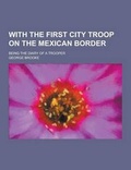 Cover: With the First City Troop on the Mexican Border; Being the Diary of a Trooper - Theclassics.Us