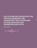 Cover: Das System Der Skiaskopie Und Ophthalmoskopie Vom Standpunkt Der Physischen, Physiologischen Und Geometrischen Optik - Rarebooksclub.com