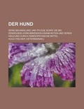 Cover: Der Hund; Seine Behandlung Und Pflege Sowie Die Bei Demselben Vorkommenden Krankheiten Und Deren Heileung Durch Homoopathische Mittel - Rarebooksclub.com