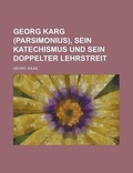 Cover: Georg Karg (Parsimonius), Sein Katechismus Und Sein Doppelter Lehrstreit - Rarebooksclub.com