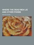Cover: Where the Dead Men Lie and Other Poems - Theclassics.Us