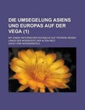 Cover: Die Umsegelung Asiens Und Europas Auf Der Vega; Mit Einem Historischen Ruckblick Auf Fruhere Reisen Langs Der Nordkuste Der Alten Welt (1 ) - Rarebooksclub.com