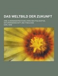 Cover: Das Weltbild Der Zukunft; Eine Auseinandersetzung Zwischen Philosophie, Naturwissenschaft Und Theologie - Theclassics.Us