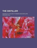Cover: The Distiller; Adapted to the Use of Farmers and Distillers - Theclassics.Us