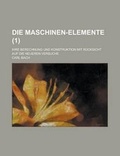 Cover: Die Maschinen-Elemente; Ihre Berechnung Und Konstruktion Mit Rucksicht Auf Die Neueren Versuche (1 ) - Rarebooksclub.com