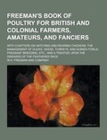 Cover: Freeman's Book of Poultry for British and Colonial Farmers, Amateurs, and Fanciers; With Chapters on Hatching and Rearing Chickens; The Management of - Theclassics.Us