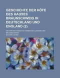 Cover: Geschichte Der Hofe Des Hauses Braunschweig in Deutschland Und England; Die Hofhaltungen Zu Hannover, London Und Braunschweig (2) - Rarebooksclub.com