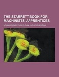 Cover: The Starrett Book for Machinists' Apprentices - Theclassics.Us