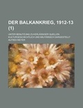 Cover: Der Balkankrieg, 1912-13; Unter Benutzung Zuverlassiger Quellen Kulturgeschichtlich Und Militarisch Dargestellt (1) - Rarebooksclub.com